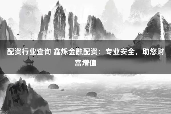 配资行业查询 鑫烁金融配资：专业安全，助您财富增值