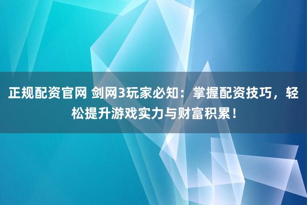 正规配资官网 剑网3玩家必知:掌握配资技巧,轻松提升游戏实力与财富积累!