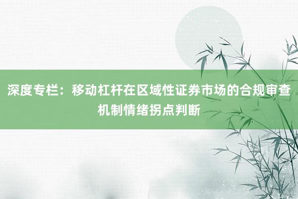 深度专栏：移动杠杆在区域性证券市场的合规审查机制情绪拐点判断