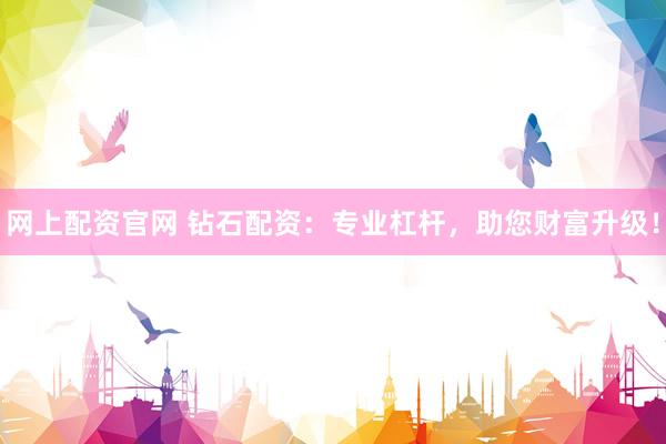 网上配资官网 钻石配资：专业杠杆，助您财富升级！